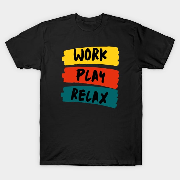 Work Play Relax T-Shirt by dryweave